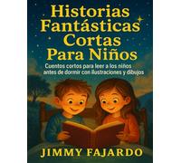 Historias Fantasticas Cortas Para Niños: cuentos cortos para leer a los niños antes de dormir con ilustraciones y dibujos