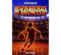 Historias inspiradoras de baloncesto para niños: 15 historias inspiradoras y verdaderas de baloncesto para jóvenes lectores con lecciones de coraje, perseverancia y nunca rendirse