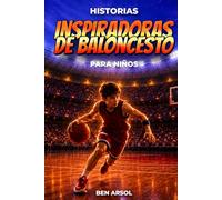 Historias inspiradoras de baloncesto para niños: 15 historias inspiradoras y verdaderas de baloncesto para jóvenes lectores con lecciones de coraje, perseverancia y nunca rendirse