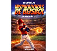 Historias inspiradoras de béisbol para niños: 15 historias inspiradoras y verdaderas de béisbol para jóvenes lectores con lecciones de coraje, perseverancia y nunca rendirse
