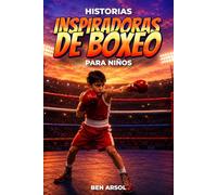 Historias inspiradoras de boxeo para niños: 15 historias inspiradoras y verdaderas de boxeo para jóvenes lectores con lecciones de coraje, perseverancia y nunca rendirse