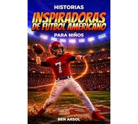 Historias inspiradoras de fútbol americano para niños: 15 historias inspiradoras y verdaderas del fútbol americano para jóvenes lectores con lecciones de coraje, perseverancia y nunca rendirse