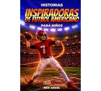 Historias inspiradoras de fútbol americano para niños: 15 historias inspiradoras y verdaderas del fútbol americano para jóvenes lectores con lecciones de coraje, perseverancia y nunca rendirse