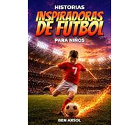 Historias inspiradoras de fútbol para niños: 15 historias inspiradoras y verdaderas de fútbol para jóvenes lectores con lecciones de coraje, perseverancia y nunca rendirse