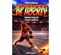 Historias inspiradoras de hockey sobre hielo para niños: 15 historias inspiradoras y verdaderas de hockey sobre hielo para jóvenes lectores con lecciones de coraje, perseverancia y nunca rendirse