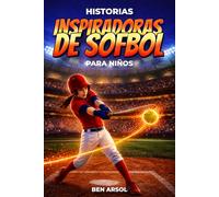 Historias inspiradoras de sófbol para niños: 15 historias inspiradoras de softbol auténtico para jóvenes lectores con lecciones de trabajo en equipo, confianza y nunca rendirse