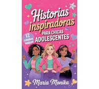 Historias Inspiradoras para Chicas Adolescentes: 12 relatos para confiar más en ti y encontrar pequeñas formas de brillar a tu manera, sin tener que ser perfecta ni parecerte a nadie