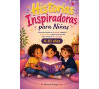 Historias Inspiradoras para Niñas: Historias llenas de amistad, valentía, imaginación y valiosas lecciones para niñas de 6 a 10 años