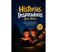 Historias Inspiradoras para Niños: Aventuras que enseñan valentía, amistad y grandes valores para niños de 6 a 10 años