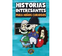 Historias interesantes para niños curiosos: ¡Una asombrosa colección de historias increíbles, divertidas y verdaderas de todo el mundo!