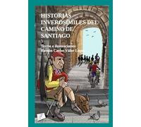 HISTORIAS INVEROSÍMILES DEL CAMINO DE SANTIAGO: Historias imaginarias y divertidas que pasaron por la mente del autor mientras hacía uno de los muchos Caminos que van a Santiago de Compostela.