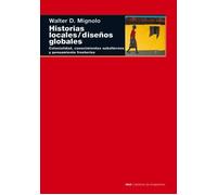 Historias locales, diseños globales: colonialidad, conocimientos subalternos y pensamiento fronterizo. | Walter Mignolo