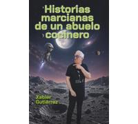 Historias marcianas de un abuelo cocinero: Relatos de humor e ironía con anecdotas divertidas, burlonas, eroticas y chascarrillos de un ... entretenimiento y retranca asegurados.