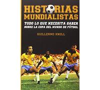 Historias mundialistas: Todo lo que necesita saber sobre la copa del mundo de futbol (DEPORTES)