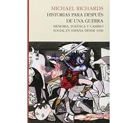 Historias Para Después De Una Guerra: Memoria política y cambio social en españa desde 1936 (ENSAYO)