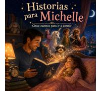Historias para Michelle: Cinco cuentos para ir a dormir.