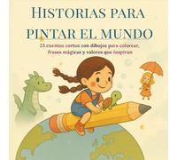 Historias para pintar el mundo: 23 cuentos cortos con dibujos para colorear, frases mágicas y valores que inspiran