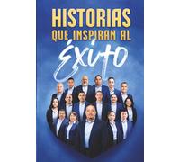 Historias que Inspiran al Éxito: Estrategias reales para convertir los sueños en resultados