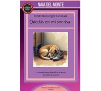 Historias que Ladran: Quedás en mi sonrisa. 21 cuentos para despedir a tu perro sin dejar de amarlo. (Despedidas Con Amor)