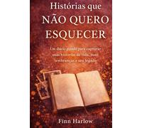 Histórias que não quero esquecer: Um diário guiado para capturar suas histórias de vida, suas lembranças e seu legado