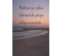 Historias que podían haber ocurrido pero que tal vez nunca viviste (Mis relatos)