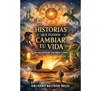 Historias que pueden cambiar tu vida: Relatos cortos que transforman tu mente (Orlando X Mejorando el MundO)