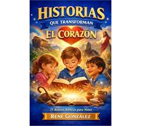 HISTORIAS QUE TRANSFORMAN EL CORAZÓN: 15 relatos bíblicos para niños con enseñanzas que forman su vida