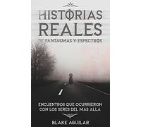 Historias Reales de Fantasmas y Espectros: Encuentros que Ocurrieron con los Seres del más Allá