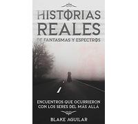 Historias Reales de Fantasmas y Espectros: Encuentros que Ocurrieron con los Seres del más Allá