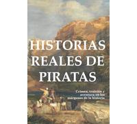 Historias reales de piratas: Crimen, traición y aventura en los márgenes de la historia