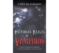 Historias Reales de Vampiros: Relatos Sangrientos Basados en Sucesos Reales con estos Seres