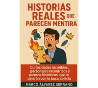Historias Reales Tan Locas que Parecen Mentira: Curiosidades increíbles, personajes excéntricos y sucesos históricos que te dejarán con la boca abierta