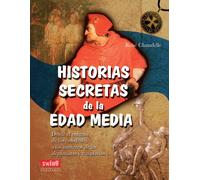 HISTORIAS SECRETAS DE LA EDAD MEDIA: Desde el enigma de las catedrales a los misterios de los alquimistas y templarios