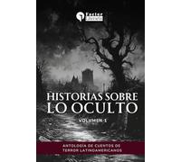 Historias sobre lo oculto: Antología de cuentos de terror latinoamericanos - Volumen 1
