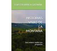 HISTORIAS VIVAS DE LA MONTAÑA: Son relatos reales con propocito (HISTORIAS VIVAS DEL CAMPO Y LA FE)