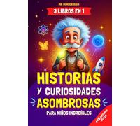 Historias y curiosidades asombrosas para niños increíbles: - 3 LIBROS EN 1 - Historias reales e inspiradoras del mundo que enseñan valores de forma divertida y educativa