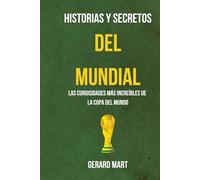 Historias y secretos del mundial: Las curiosidades más increíbles de la copa del mundo. Polémicas, récords absurdos, curiosidades, tragedias y secretos de los mundiales
