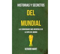 Historias y secretos del mundial: Las curiosidades más increíbles de la copa del mundo. Polémicas, récords absurdos, curiosidades, tragedias y secretos de los mundiales
