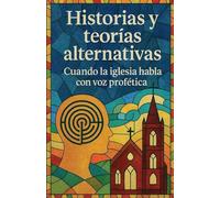 Historias y Teorias Alternativas; Cuando la Iglesia Habla con Voz Profética: 1 (Cristologia Al Alcance de Todos)