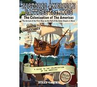 Historic American Battles for Kids: The Colonization of The Americas: The Arrival of the First Ships to the Fall of the Aztec Empire & More!: 16th Century Edition