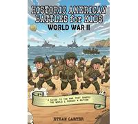 Historic American Battles for Kids: World War II: A Guide to the War that Shaped the World & Forged a Nation