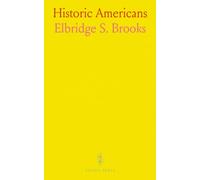 Historic Americans: Sketches of the Lives and Characters of Certain Famous Americans Held Most in Reverence by the Boys and Girls of America, for Whom Their Stories Are Here Told