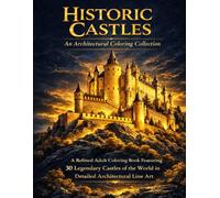 Historic Castles - An Architectural Coloring Collection: A Refined Adult Coloring Book Featuring 30 Legendary Castles of the World in Detailed Architectural Line Art