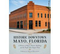 Historic Downtown Mayo Florida: A History of Mayo's Historic Buildings and the People Who Shaped Them