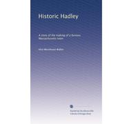 Historic Hadley: A story of the making of a famous Massachusetts town
