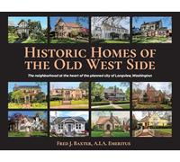Historic Homes of the Old West Side: The neighborhood at the heart of the planned city of Longview, Washington