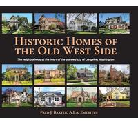 Historic Homes of the Old West Side: The neighborhood at the heart of the planned city of Longview, Washington