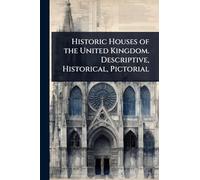 Historic Houses of the United Kingdom. Descriptive, Historical, Pictorial