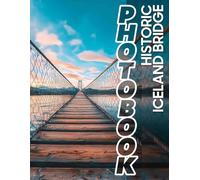 Historic Iceland Bridge Photo Book: 40 Captivating Images Of Iceland's Historic Bridges For Travel Enthusiasts