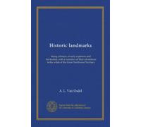 Historic landmarks: being a history of early explorers and fur-traders, with a narrative of their adventures in the wilds of the Great Northwest Territory